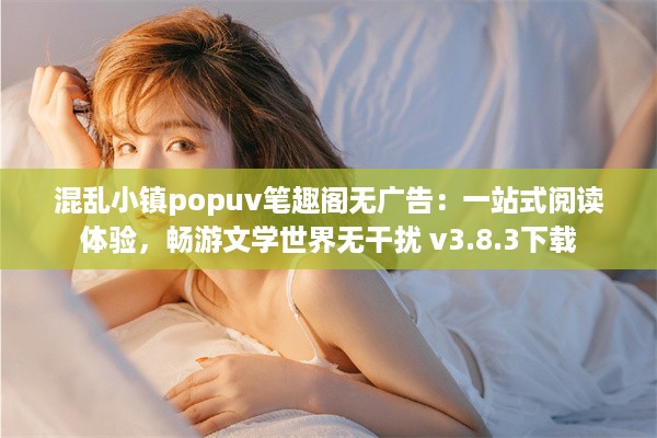 混乱小镇popuv笔趣阁无广告：一站式阅读体验，畅游文学世界无干扰 v3.8.3下载