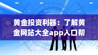 黄金投资利器：了解黄金网站大全app入口帮你掌握实时行情及专业分析 v6.8.6下载