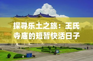 探寻乐土之旅：王氏寺庙的短暂快活日子 ，从神秘建筑到丰富活动的多元展现 v8.0.9下载