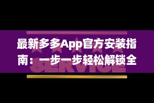 最新多多App官方安装指南：一步一步轻松解锁全部功能，让你的生活更便捷