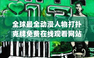 全球最全动漫人物打扑克牌免费在线观看网站大全：聚集众多经典动画角色同台竞技的视觉盛宴