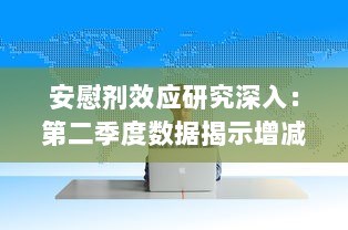 安慰剂效应研究深入：第二季度数据揭示增减趋势与影响因素 v6.8.6下载