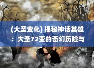 (大圣变化) 揭秘神话英雄：大圣72变的奇幻历险与非凡技艺