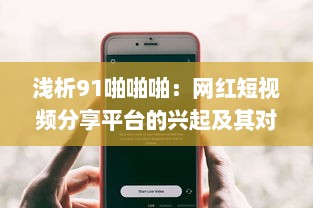 浅析91啪啪啪：网红短视频分享平台的兴起及其对当下年轻人生活影响 v7.2.2下载