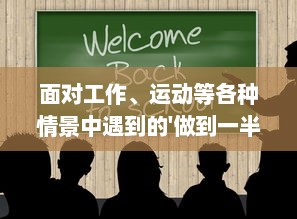 面对工作、运动等各种情景中遇到的'做到一半软了'问题：科学方法和技巧进行调理的全面指南