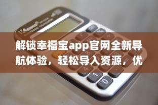 解锁幸福宝app官网全新导航体验，轻松导入资源，优化您的使用效率