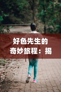 好色先生的奇妙旅程：揭秘古代风流人物的生活习性与情感世界