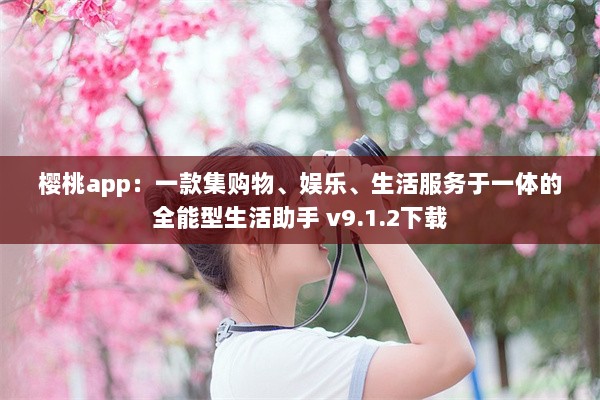 樱桃app：一款集购物、娱乐、生活服务于一体的全能型生活助手 v9.1.2下载