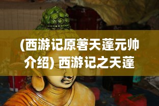 (西游记原著天蓬元帅介绍) 西游记之天蓬元帅：从猪八戒到天蓬元帅，豪猪戏天的荒诞转变