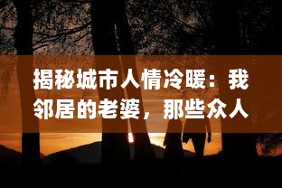 揭秘城市人情冷暖：我邻居的老婆，那些众人不知的生活琐事和隐藏情感 v2.0.2下载