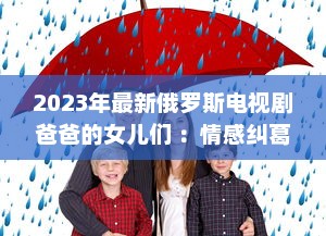 2023年最新俄罗斯电视剧爸爸的女儿们 ：情感纠葛与家庭温馨的双语观赏体验 v9.7.1下载