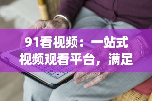 91看视频：一站式视频观看平台，满足您的各种观影需求 v7.6.3下载