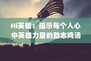 Hi英雄：揭示每个人心中英雄力量的励志鸡汤，让普通人也可以挥舞英雄之剑