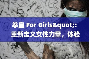 拳皇 For Girls": 重新定义女性力量，体验专为女性玩家打造的经典格斗游戏的刺激与乐趣