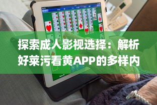 探索成人影视选择：解析好莱污看黄APP的多样内容与安全隐患