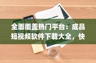 全面覆盖热门平台：成品短视频软件下载大全，快速获取与分享创意短片 v1.4.4下载