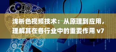 浅析色视频技术：从原理到应用，理解其在各行业中的重要作用 v7.2.5下载