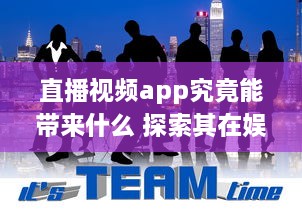 直播视频app究竟能带来什么 探索其在娱乐、教育与商业领域的多重影响