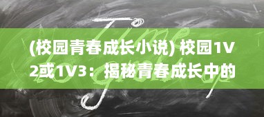 (校园青春成长小说) 校园1V2或1V3：揭秘青春成长中的困惑、挑战与突破