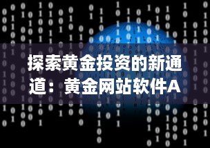 探索黄金投资的新通道：黄金网站软件APP入口引领在线黄金交易新风潮