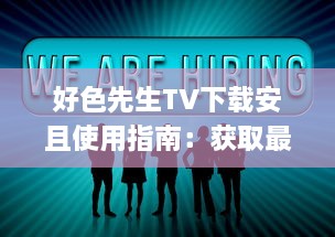 好色先生TV下载安且使用指南：获取最新版本的安卓应用程序，享受无限娱乐功能 v2.1.5下载