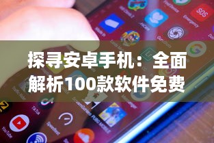 探寻安卓手机：全面解析100款软件免费入口，助您轻松获取丰富资源