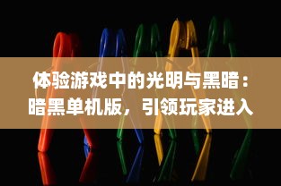 体验游戏中的光明与黑暗：暗黑单机版，引领玩家进入无尽冒险的魔幻世界