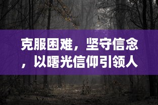 克服困难，坚守信念，以曙光信仰引领人类摆脱黑暗迎接新的曙光