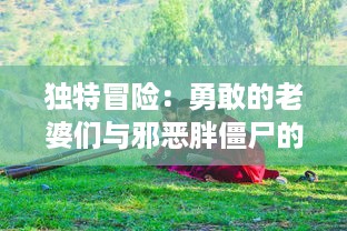 独特冒险：勇敢的老婆们与邪恶胖僵尸的激烈战斗