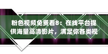 粉色视频免费看8：在线平台提供海量高清影片，满足你各类视觉享受需求