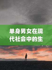 单身男女在现代社会中的生存现状和情感挑战：以大都市为视角的全面解析 v7.9.2下载