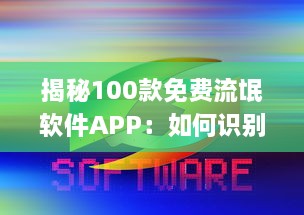 揭秘100款免费流氓软件APP：如何识别和避免陷阱，保护你的数 digital安全 v6.2.5下载