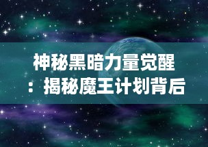 神秘黑暗力量觉醒：揭秘魔王计划背后的超自然幕后操控者