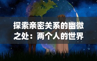 探索亲密关系的幽微之处：两个人的世界中的爱情、理解与成长 v4.4.8下载