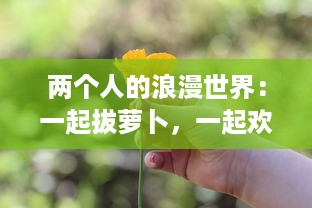 两个人的浪漫世界：一起拔萝卜，一起欢笑，共创属于我们的甜蜜生活与猴子