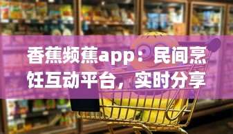 香蕉频蕉app：民间烹饪互动平台，实时分享各类美食教程与健康饮食计划 v9.5.4下载