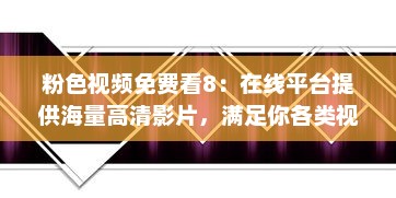 粉色视频免费看8：在线平台提供海量高清影片，满足你各类视觉享受需求