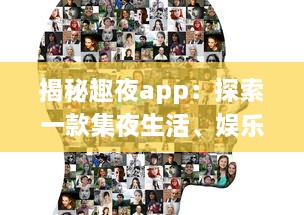 揭秘趣夜app：探索一款集夜生活、娱乐、社交于一体的全新生活方式