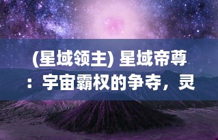 (星域领主) 星域帝尊：宇宙霸权的争夺，灵能觉醒决战黑暗势力的辉煌传奇