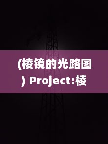 (棱镜的光路图) Project:棱镜 - 探索光的神秘之旅，揭秘科学与艺术的完美融合