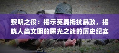 黎明之役：揭示英勇抵抗暴政，揭晓人类文明的曙光之战的历史纪实