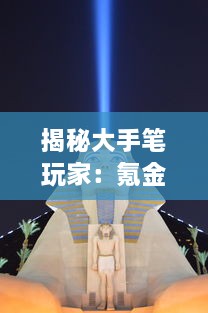 揭秘大手笔玩家：氪金之王背后的不为人知的游戏世界与奢华生活