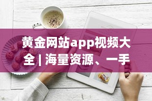 黄金网站app视频大全 | 海量资源、一手掌握 | 高清享受、随时随地观看 v6.3.4下载