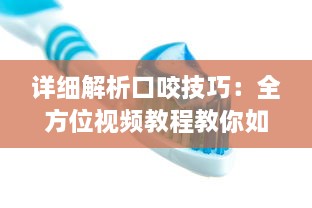 详细解析口咬技巧：全方位视频教程教你如何正确有效地进行口咬操作 v3.2.7下载