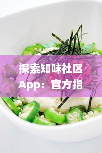 探索知味社区App：官方指南，解锁地道美食分享与互动的秘密 v0.5.2下载