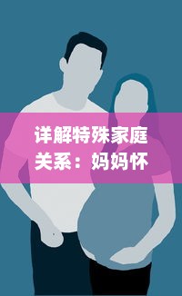 详解特殊家庭关系：妈妈怀上儿子的孩子生下来应该如何称呼 v2.9.4下载