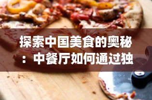 探索中国美食的奥秘：中餐厅如何通过独特菜单和传统文化吸引全球食客