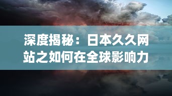 深度揭秘：日本久久网站之如何在全球影响力逐渐扩大的秘密 v5.2.7下载