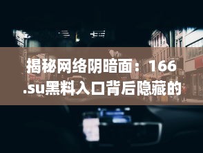 揭秘网络阴暗面：166.su黑料入口背后隐藏的惊人秘密 v9.4.0下载