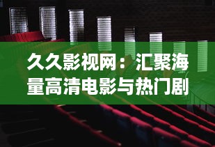 久久影视网：汇聚海量高清电影与热门剧集，精彩娱乐内容一网打尽 v2.5.8下载